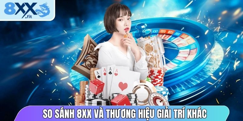 So sánh 8XX và thương hiệu giải trí khác