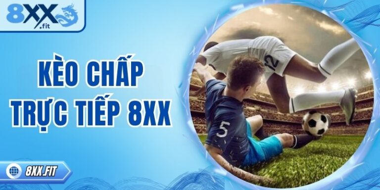 Kèo chấp trực tiếp 8XX – Dự đoán nhanh, thắng lớn từng trận 9 Kèo chấp trực tiếp 8XX – Dự đoán nhanh, thắng lớn từng trận