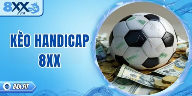 Kèo handicap 8XX – Bí quyết chơi hiệu quả để thắng lớn 6 Kèo handicap 8XX – Bí quyết chơi hiệu quả để thắng lớn