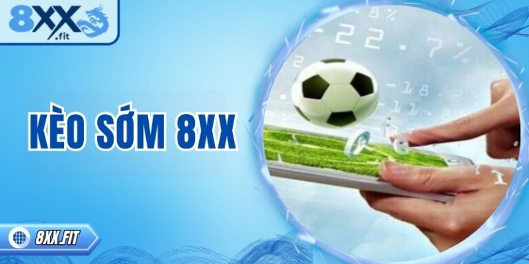 Kèo sớm 8XX là gì? Bí quyết chơi chuẩn cho người mới 7 Kèo sớm 8XX là gì? Bí quyết chơi chuẩn cho người mới