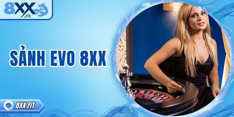 Sảnh EVO 8XX: Trải nghiệm casino trực tuyến đa dạng hấp dẫn