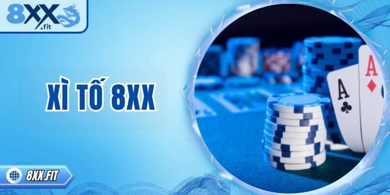 Xì tố 8XX – Trò thử thách chiến lược và tư duy đỉnh cao